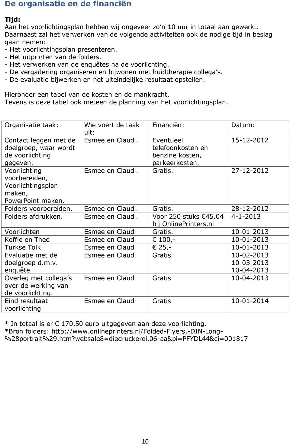 - Het verwerken van de enquêtes na de voorlichting. - De vergadering organiseren en bijwonen met huidtherapie collega s. - De evaluatie bijwerken en het uiteindelijke resultaat opstellen.