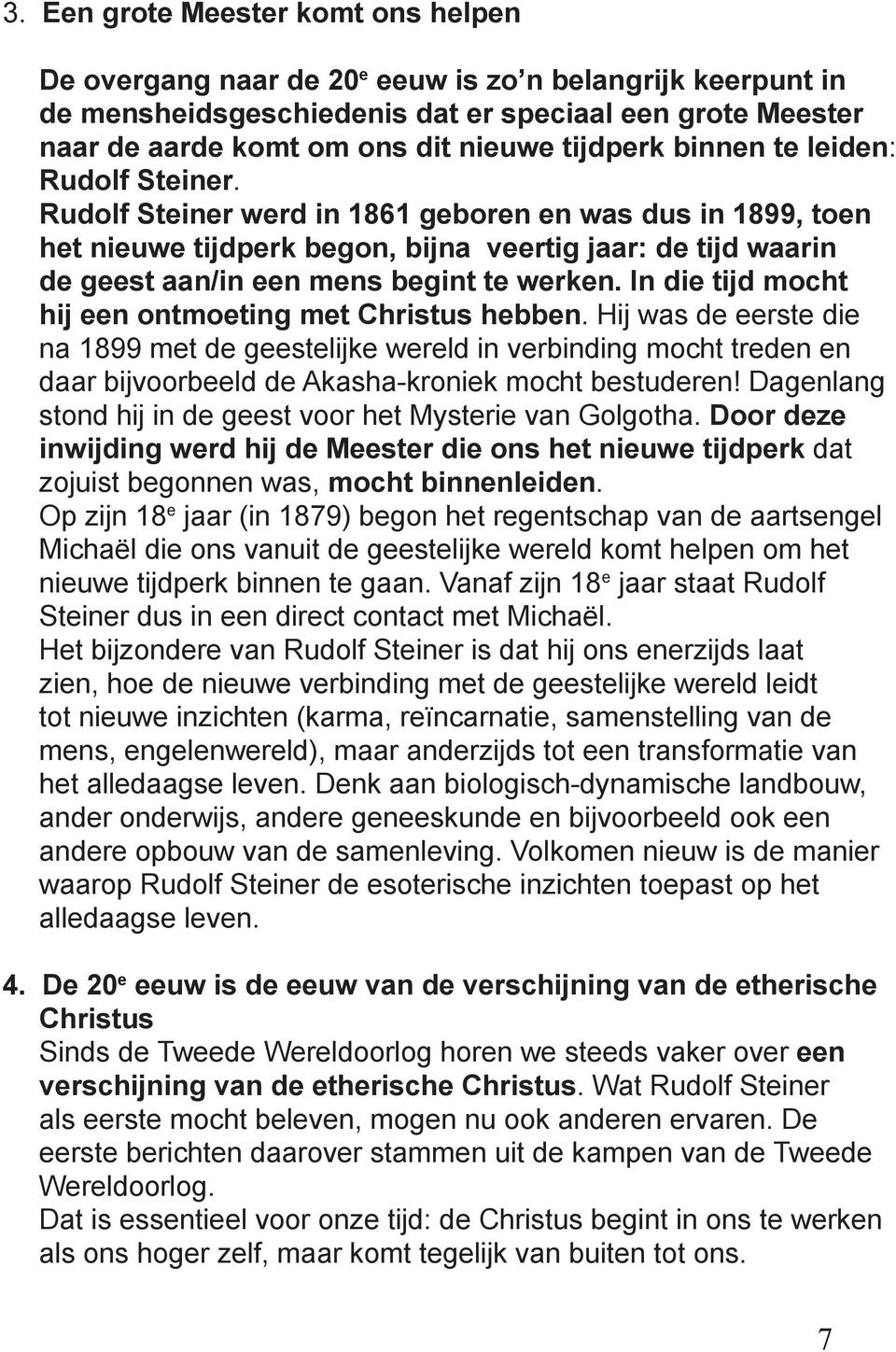 Rudolf Steiner werd in 1861 geboren en was dus in 1899, toen het nieuwe tijdperk begon, bijna veertig jaar: de tijd waarin de geest aan/in een mens begint te werken.