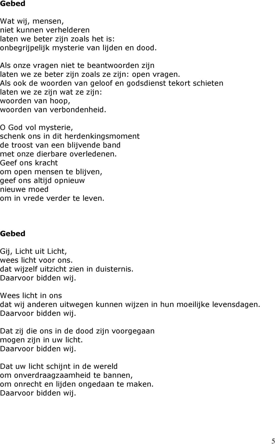 Als ook de woorden van geloof en godsdienst tekort schieten laten we ze zijn wat ze zijn: woorden van hoop, woorden van verbondenheid.