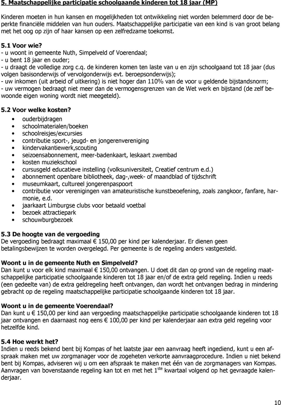 - u woont in gemeente Nuth, Simpelveld of Voerendaal; - u bent 18 jaar en ouder; - u draagt de volledige zorg c.q.