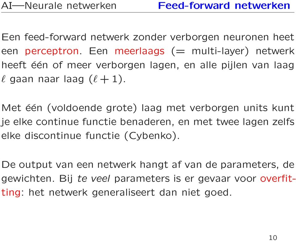 Met één (voldoende grote) laag met verborgen units kunt je elke continue functie benaderen, en met twee lagen zelfs elke discontinue