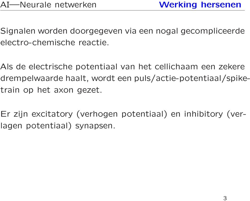 Als de electrische potentiaal van het cellichaam een zekere drempelwaarde haalt,