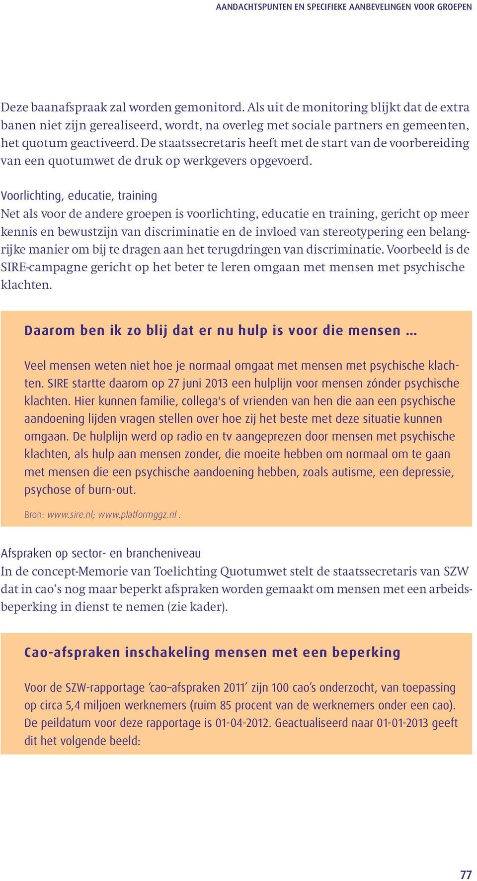 De staatssecretaris heeft met de start van de voorbereiding van een quotumwet de druk op werkgevers opgevoerd.