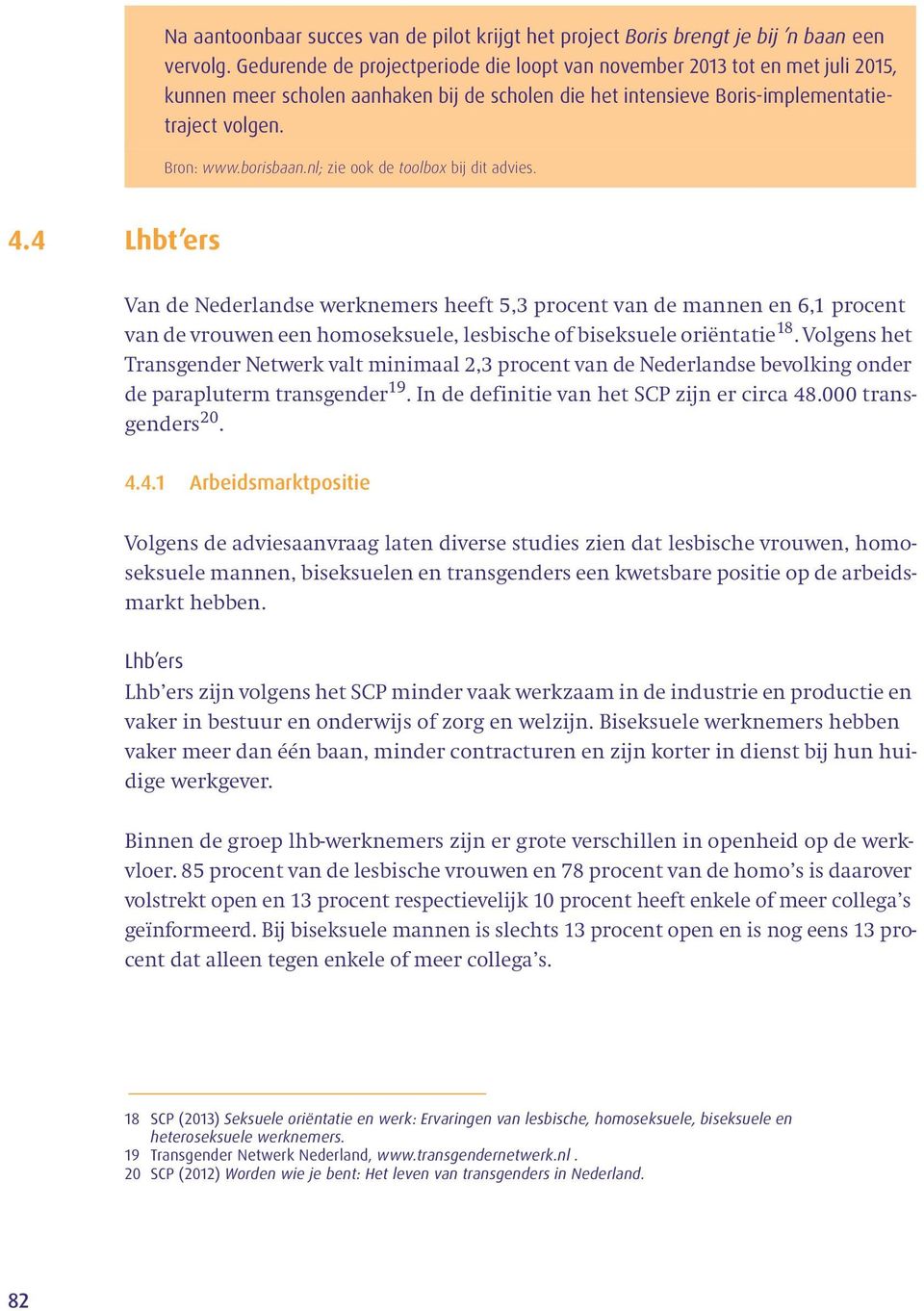 nl; zie ook de toolbox bij dit advies. 4.4 Lhbt ers Van de Nederlandse werknemers heeft 5,3 procent van de mannen en 6,1 procent van de vrouwen een homoseksuele, lesbische of biseksuele oriëntatie 18.