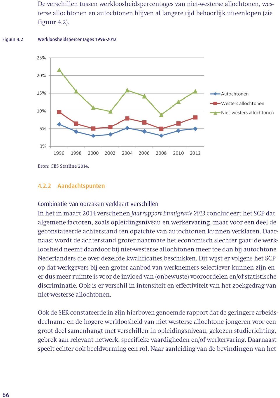 concludeert het SCP dat algemene factoren, zoals opleidingsniveau en werkervaring, maar voor een deel de geconstateerde achterstand ten opzichte van autochtonen kunnen verklaren.