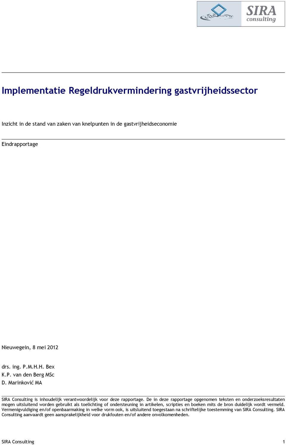 De in deze rapportage opgenomen teksten en onderzoeksresultaten mogen uitsluitend worden gebruikt als toelichting of ondersteuning in artikelen, scripties en boeken mits de bron