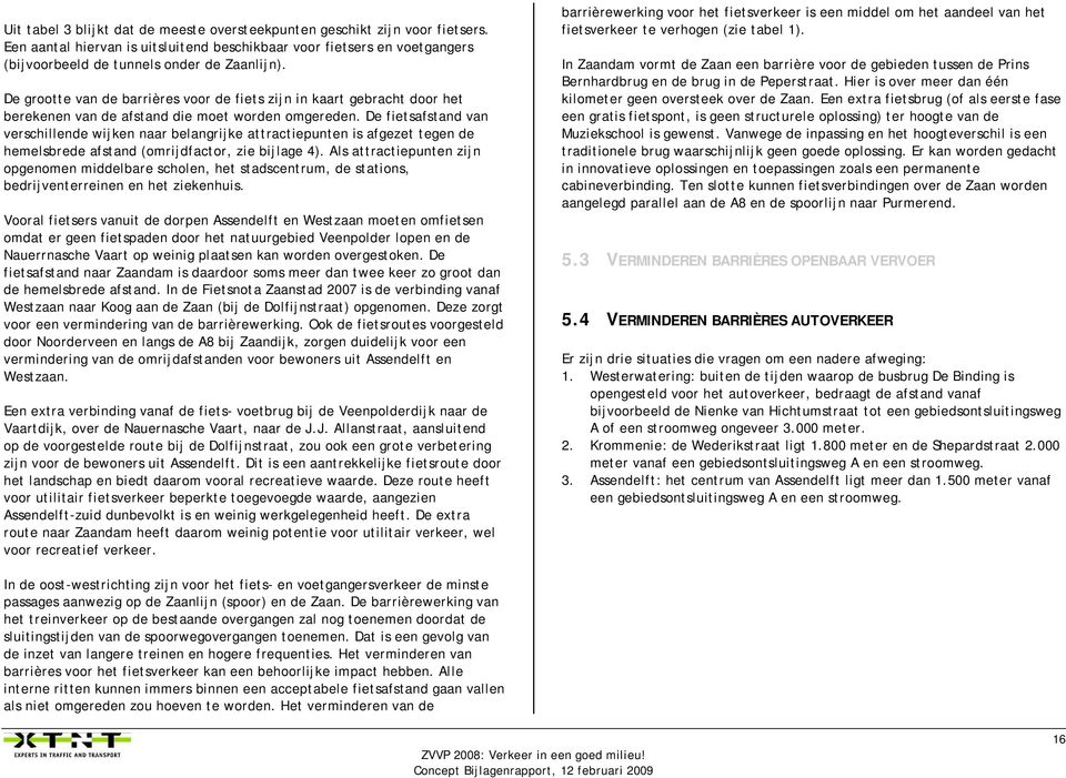 De fietsafstand van verschillende wijken naar belangrijke attractiepunten is afgezet tegen de hemelsbrede afstand (omrijdfactor, zie bijlage 4).