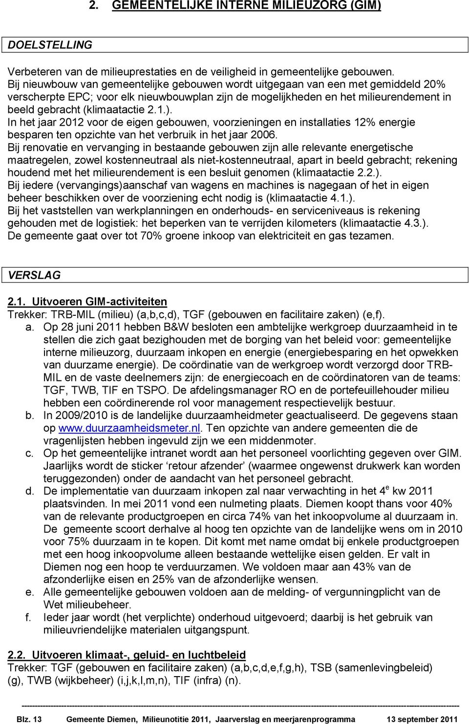 2.1.). In het jaar 2012 voor de eigen gebouwen, voorzieningen en installaties 12% energie besparen ten opzichte van het verbruik in het jaar 2006.