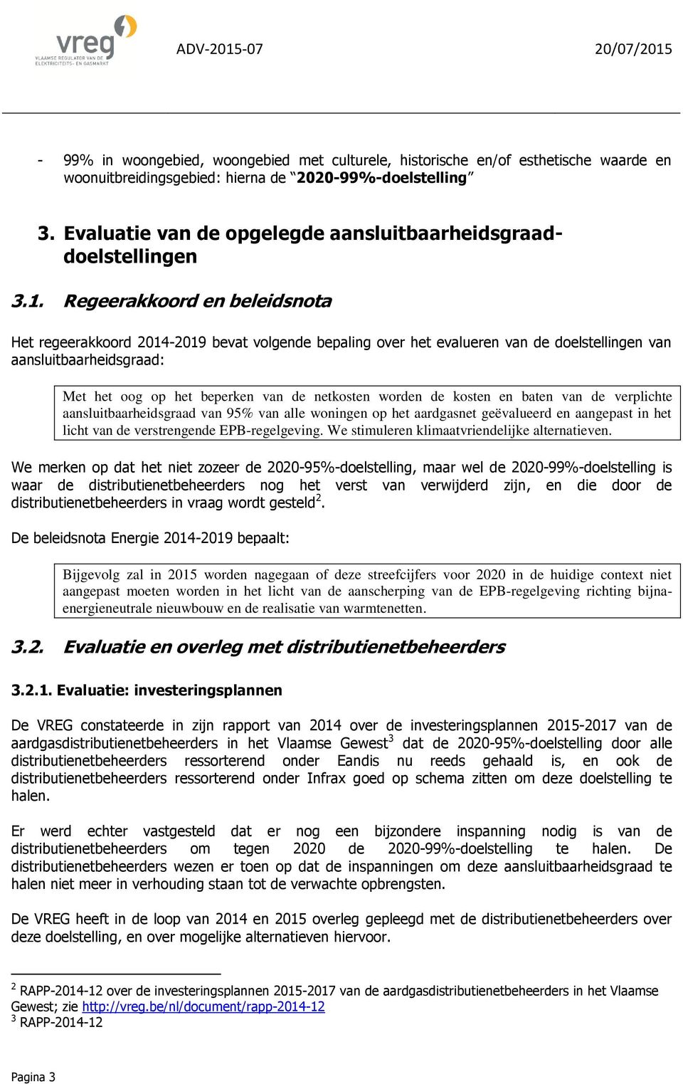 Regeerakkoord en beleidsnota Het regeerakkoord 2014-2019 bevat volgende bepaling over het evalueren van de doelstellingen van aansluitbaarheidsgraad: Met het oog op het beperken van de netkosten