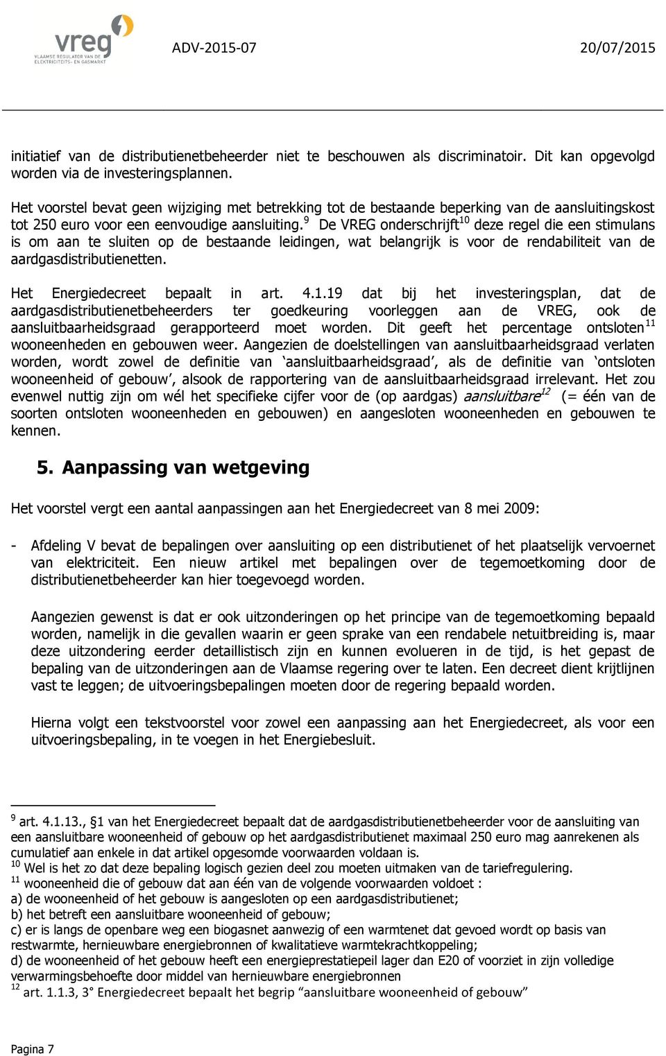 9 De VREG onderschrijft 10 deze regel die een stimulans is om aan te sluiten op de bestaande leidingen, wat belangrijk is voor de rendabiliteit van de aardgasdistributienetten.