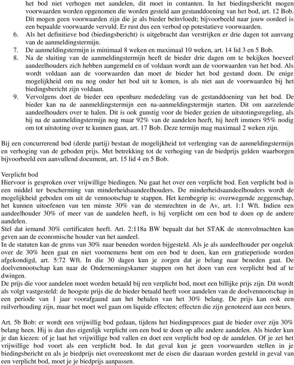 Als het definitieve bod (biedingsbericht) is uitgebracht dan verstrijken er drie dagen tot aanvang van de aanmeldingstermijn. 7. De aanmeldingstermijn is minimaal 8 weken en maximaal 10 weken, art.