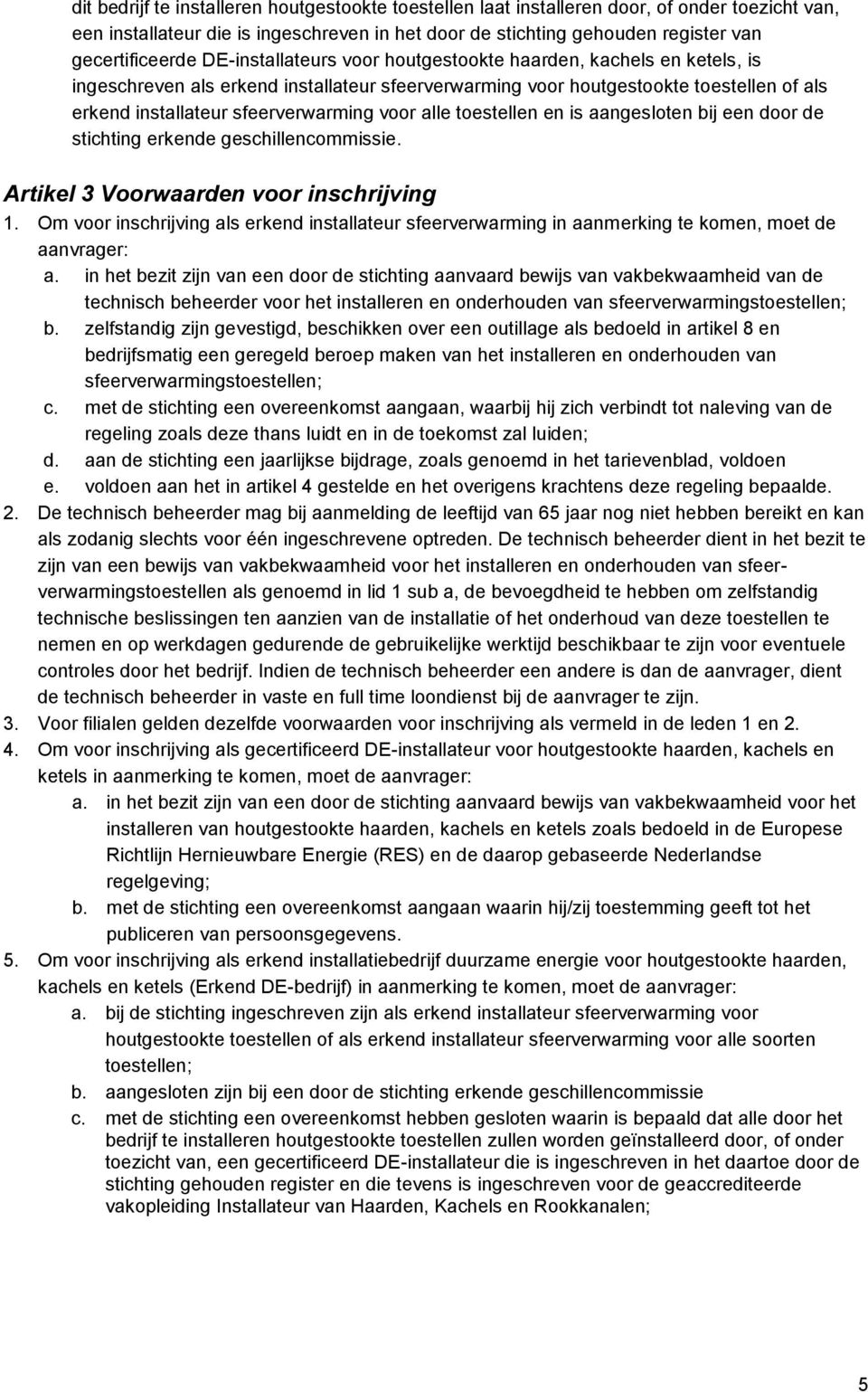 alle toestellen en is aangesloten bij een door de stichting erkende geschillencommissie. Artikel 3 Voorwaarden voor inschrijving 1.