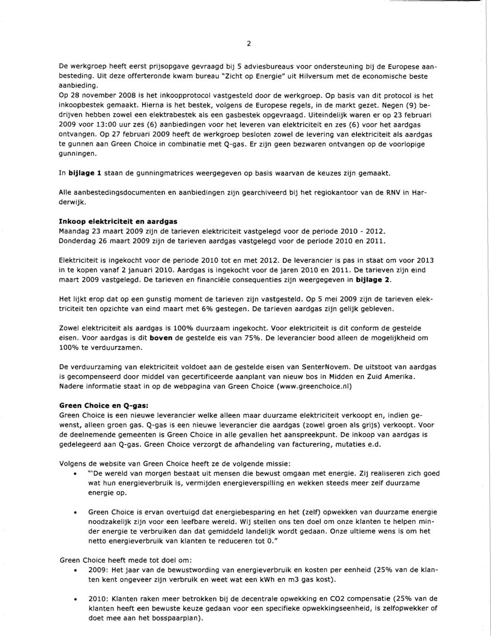 Op basis van dit potocol is het inkoopbestek gemaakt. Hiena is het bestek, volgens de Euopese egels, in de makt gezet. Negen (9) bedijven hebben zowel een elektabestek als een gasbestek opgevaagd.