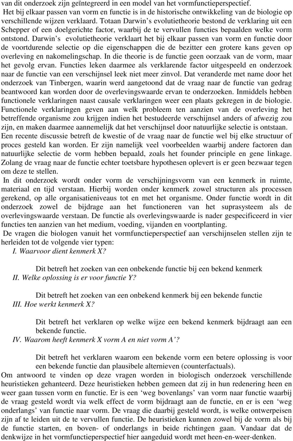 Totaan Darwin s evolutietheorie bestond de verklaring uit een Schepper of een doelgerichte factor, waarbij de te vervullen functies bepaalden welke vorm ontstond.