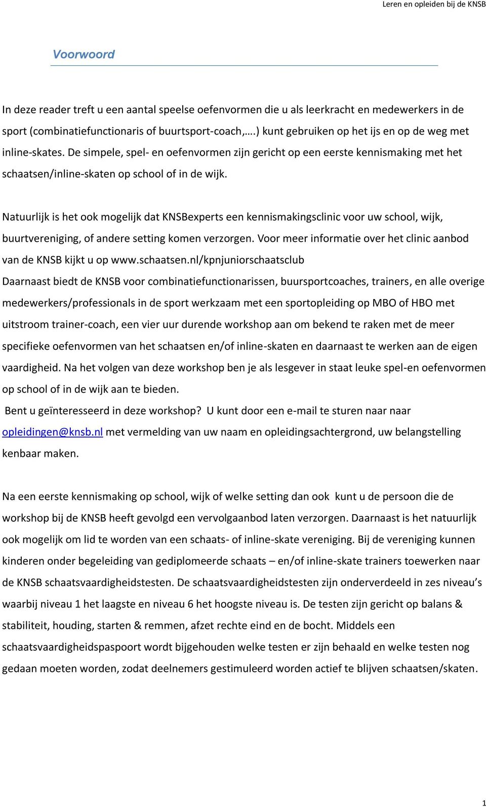 Natuurlijk is het ook mogelijk dat KNSBexperts een kennismakingsclinic voor uw school, wijk, buurtvereniging, of andere setting komen verzorgen.