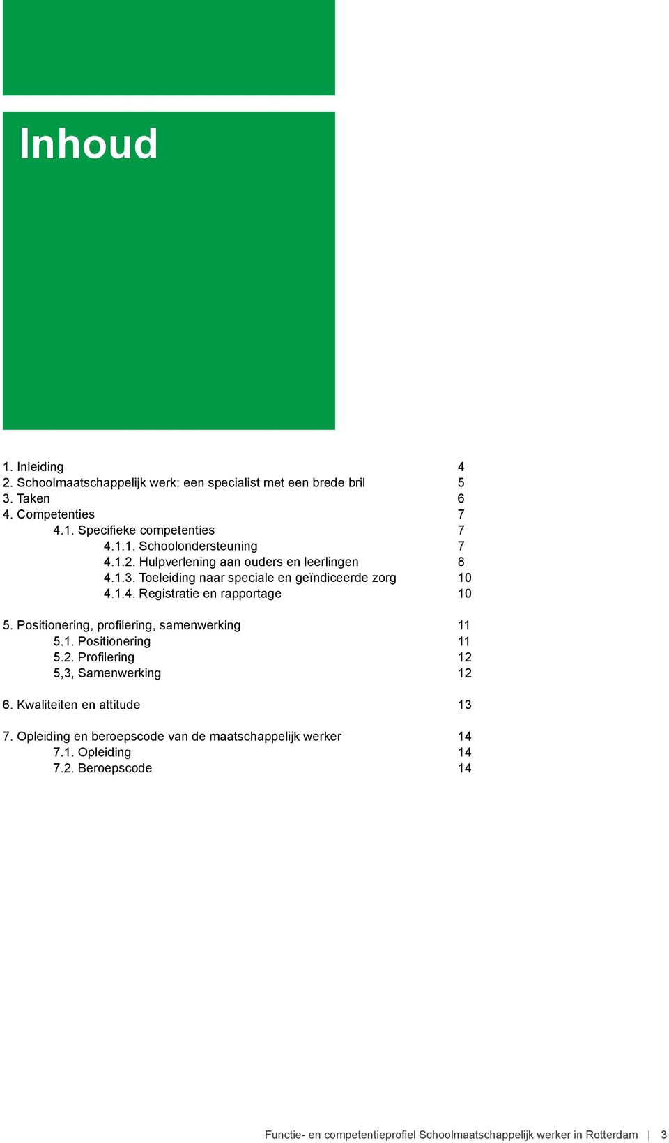 Positionering, profilering, samenwerking 11 5.1. Positionering 11 5.2. Profilering 12 5,3, Samenwerking 12 6. Kwaliteiten en attitude 13 7.