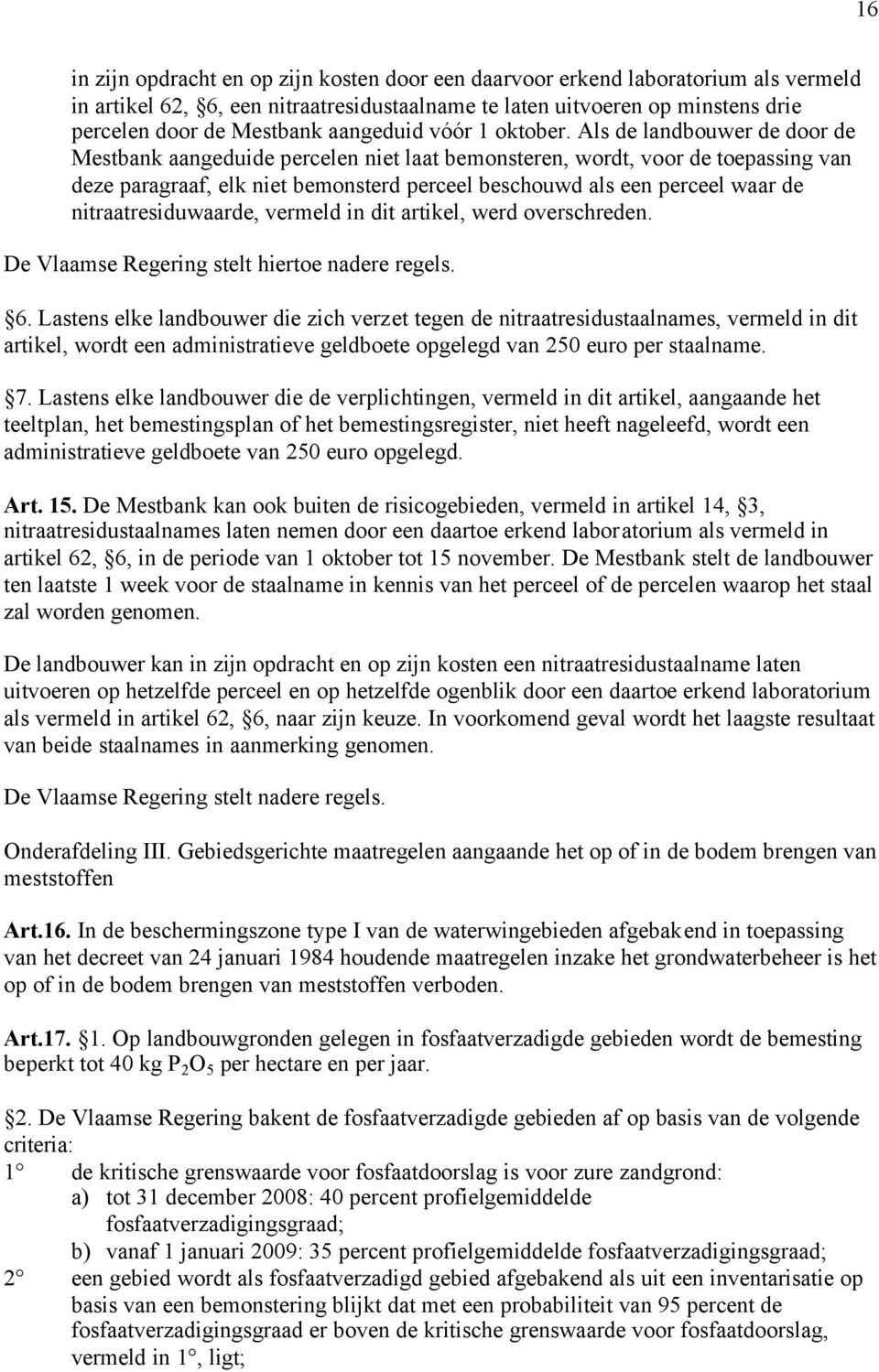 Als de landbouwer de door de Mestbank aangeduide percelen niet laat bemonsteren, wordt, voor de toepassing van deze paragraaf, elk niet bemonsterd perceel beschouwd als een perceel waar de