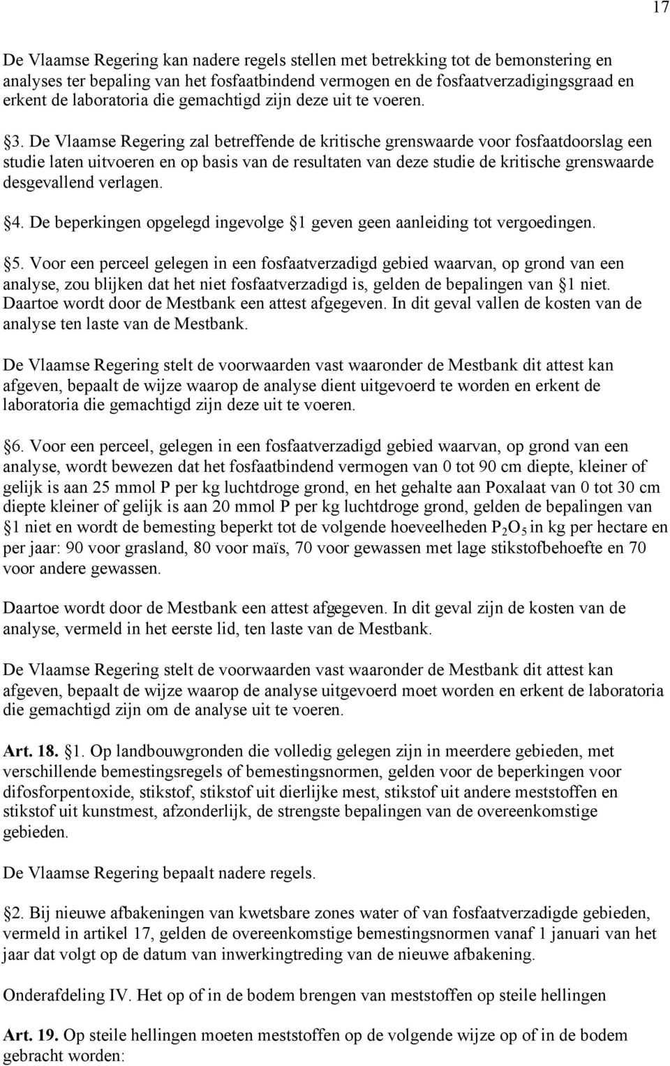 De Vlaamse Regering zal betreffende de kritische grenswaarde voor fosfaatdoorslag een studie laten uitvoeren en op basis van de resultaten van deze studie de kritische grenswaarde desgevallend