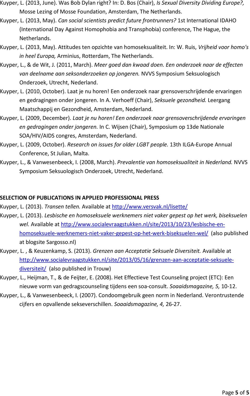 Attitudes ten opzichte van homoseksualiteit. In: W. Ruis, Vrijheid voor homo's in heel Europa, Arminius, Rotterdam, The Netherlands. Kuyper, L., & de Wit, J. (2011, March). Meer goed dan kwaad doen.