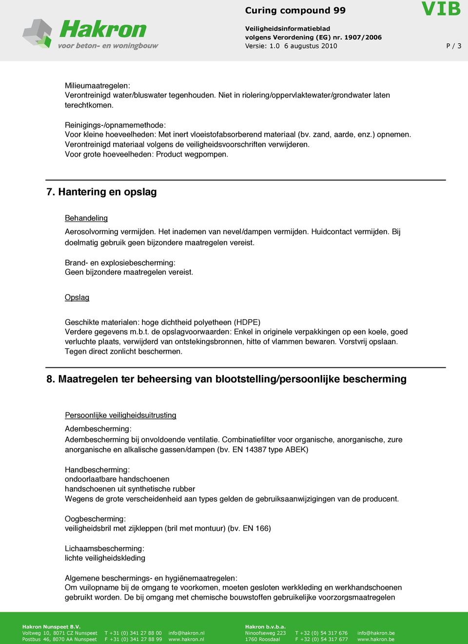 Voor grote hoeveelheden: Product wegpompen. 7. Hantering en opslag Behandeling Aerosolvorming vermijden. Het inademen van nevel/dampen vermijden. Huidcontact vermijden.