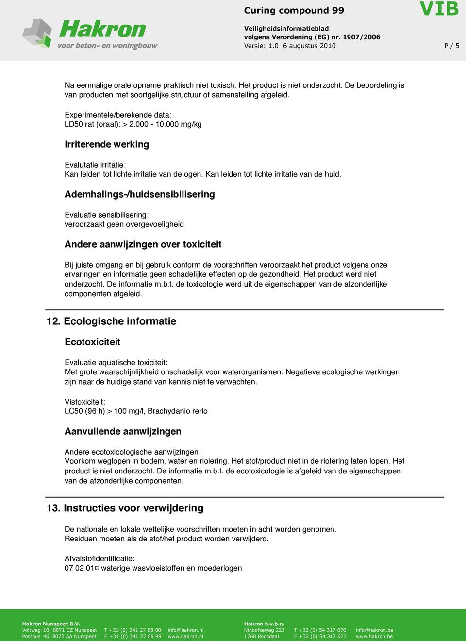 Ademhalings-/huidsensibilisering Evaluatie sensibilisering: veroorzaakt geen overgevoeligheid Andere aanwijzingen over toxiciteit Bij juiste omgang en bij gebruik conform de voorschriften veroorzaakt