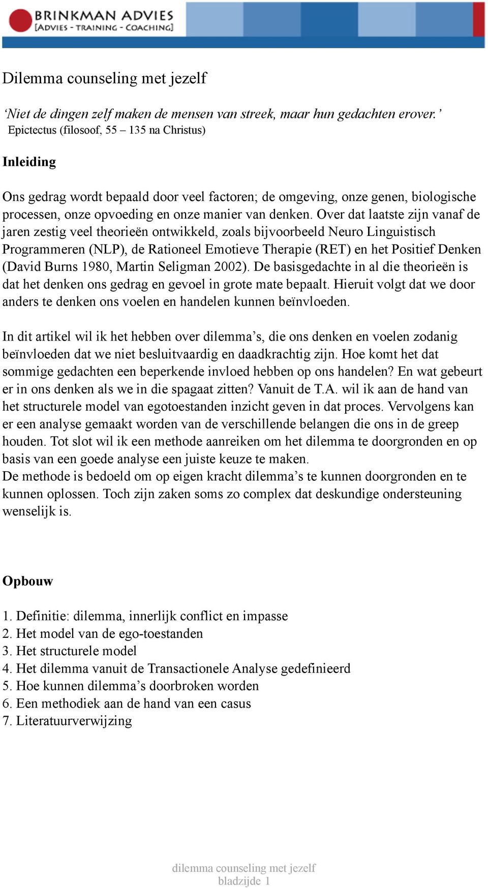 Over dat laatste zijn vanaf de jaren zestig veel theorieën ontwikkeld, zoals bijvoorbeeld Neuro Linguistisch Programmeren (NLP), de Rationeel Emotieve Therapie (RET) en het Positief Denken (David