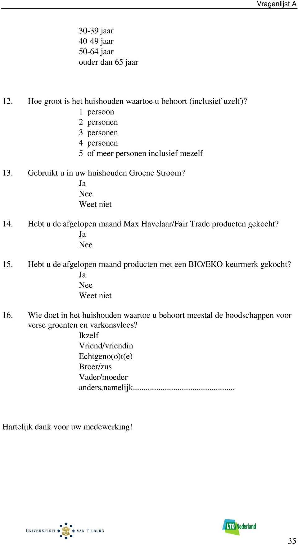 Hebt u de afgelopen maand Max Havelaar/Fair Trade producten gekocht? Ja 15. Hebt u de afgelopen maand producten met een BIO/EKO-keurmerk gekocht? Ja Weet niet 16.