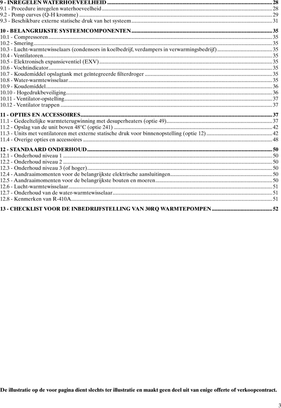 ..35 10.5 - Elektronisch expansieventiel (EXV)...35 10.6 - Vochtindicator...35 10.7 - Koudemiddel opslagtank met geïntegreerde filterdroger...35 10.8 - Water-warmtewisselaar...35 10.9 - Koudemiddel.