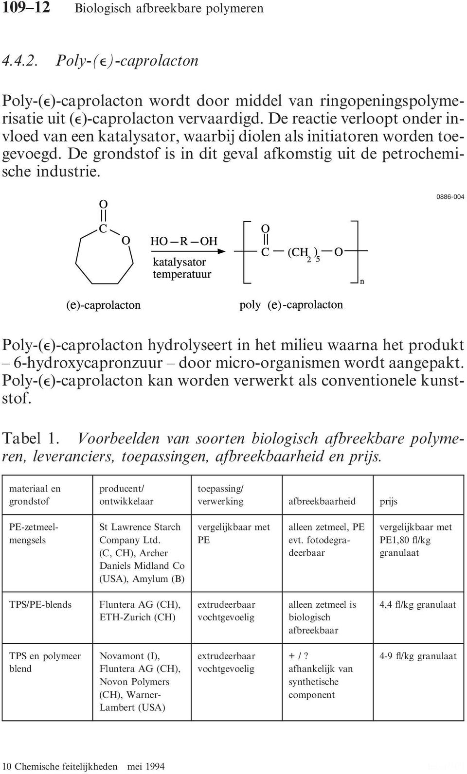 0886-004 Poly-(e)-caprolacton hydrolyseert in het milieu waarna het produkt 6-hydroxycapronzuur door micro-organismen wordt aangepakt.