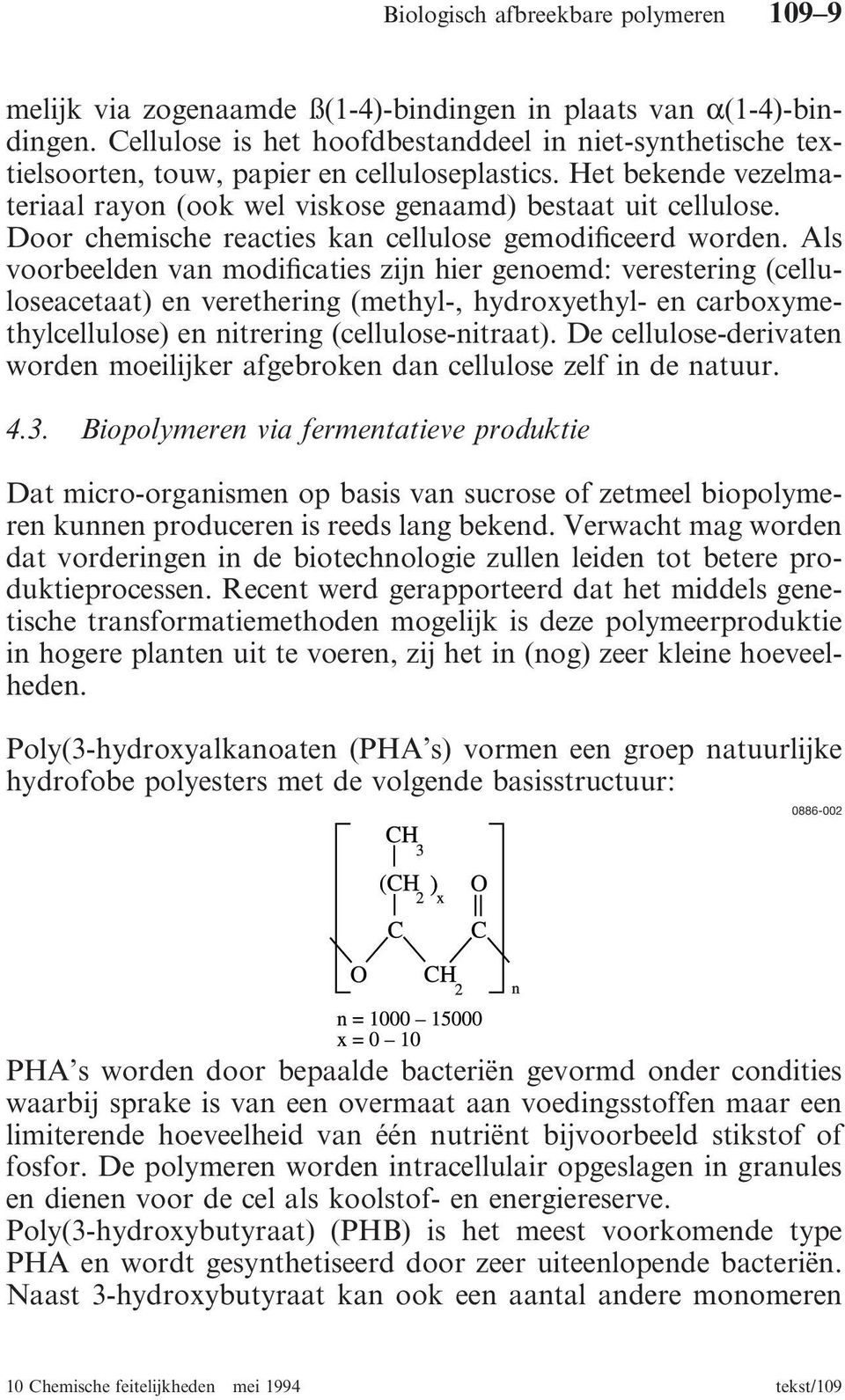 Als voorbeelden van modificaties zijn hier genoemd: verestering (celluloseacetaat) en verethering (methyl-, hydroxyethyl- en carboxymethylcellulose) en nitrering (cellulose-nitraat).