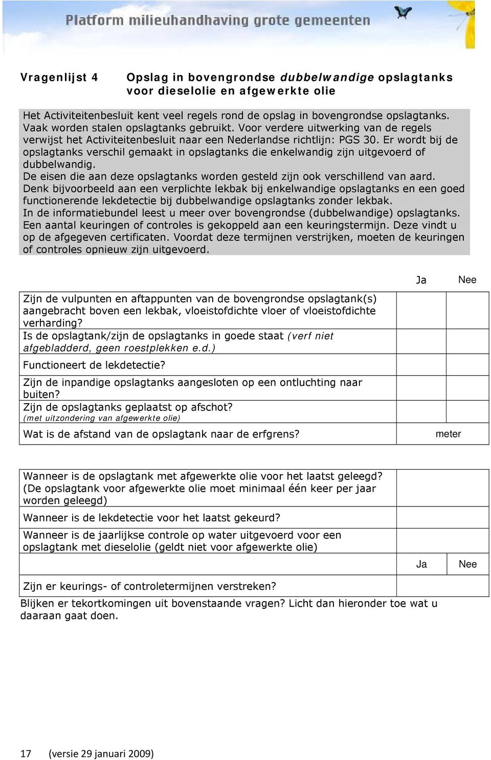 Er wordt bij de opslagtanks verschil gemaakt in opslagtanks die enkelwandig zijn uitgevoerd of dubbelwandig. De eisen die aan deze opslagtanks worden gesteld zijn ook verschillend van aard.