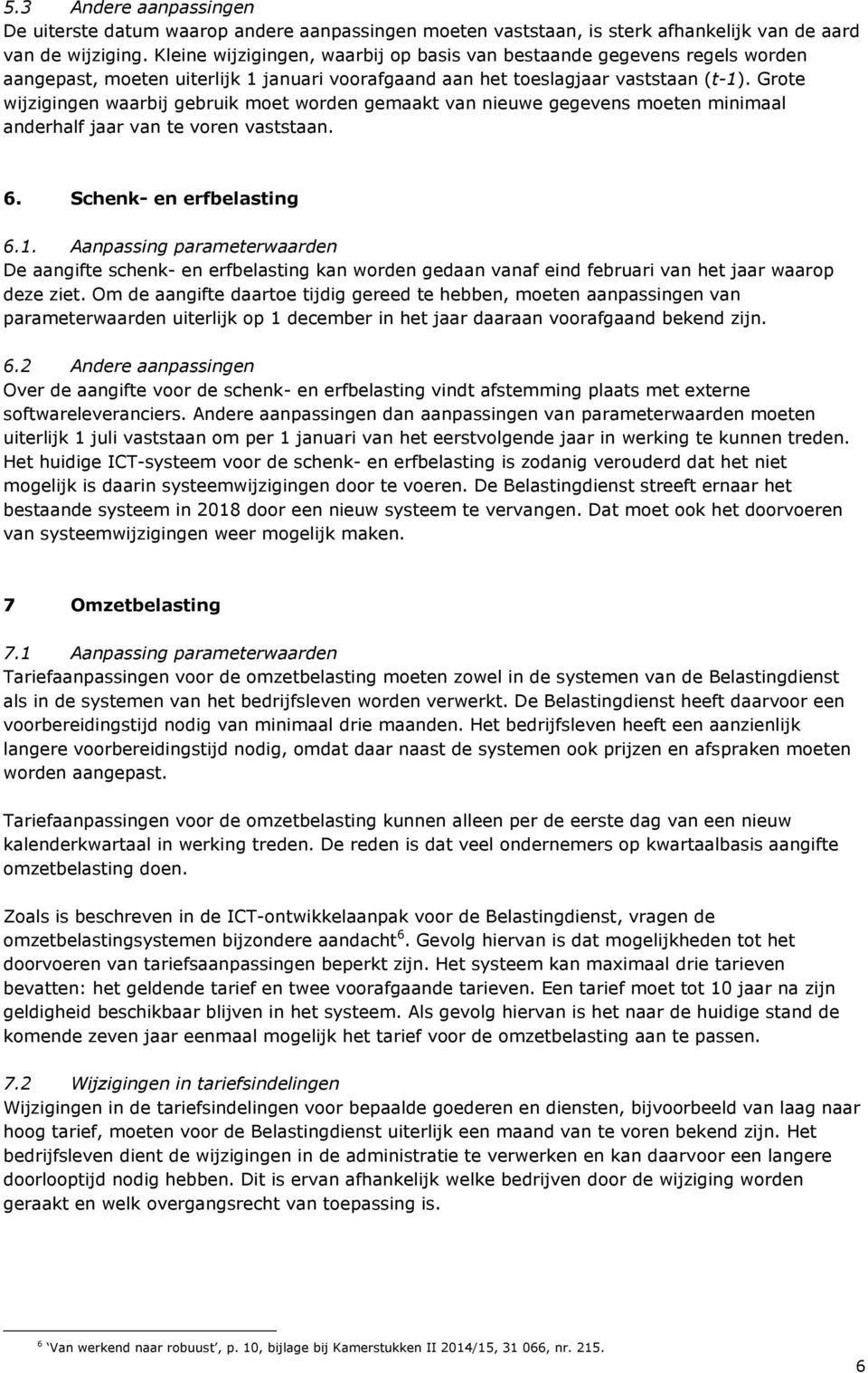 Grote wijzigingen waarbij gebruik moet worden gemaakt van nieuwe gegevens moeten minimaal anderhalf jaar van te voren vaststaan. 6. Schenk- en erfbelasting 6.1.