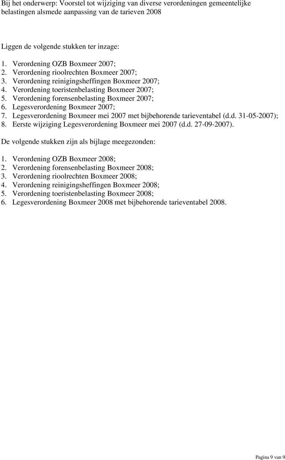 Verordening forensenbelasting Boxmeer 2007; 6. Legesverordening Boxmeer 2007; 7. Legesverordening Boxmeer mei 2007 met bijbehorende tarieventabel (d.d. 31-05-2007); 8.