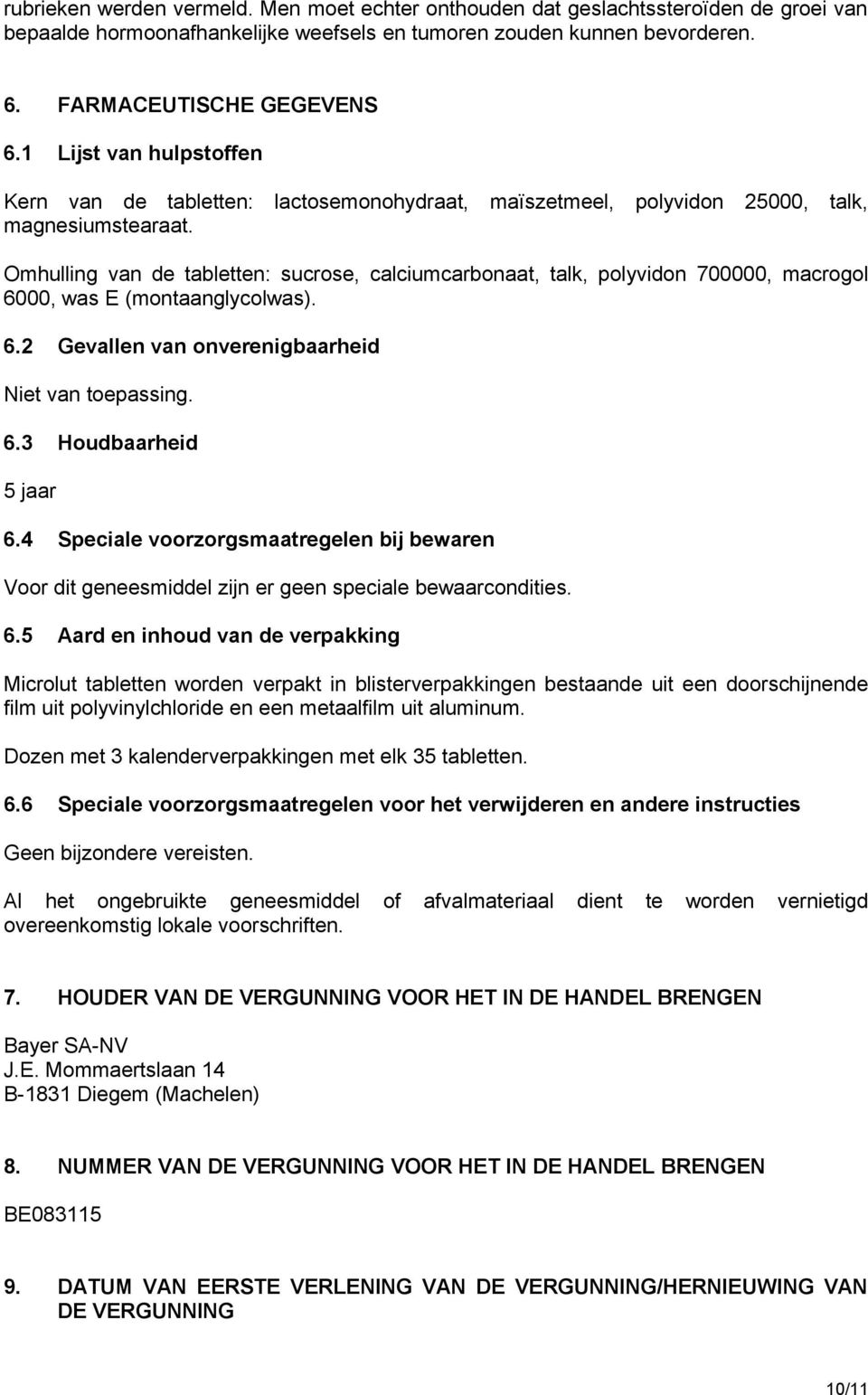 Omhulling van de tabletten: sucrose, calciumcarbonaat, talk, polyvidon 700000, macrogol 6000, was E (montaanglycolwas). 6.2 Gevallen van onverenigbaarheid Niet van toepassing. 6.3 Houdbaarheid 5 jaar 6.