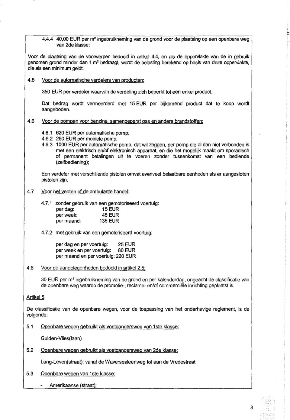 5 Voor de automatische verdelers van producten: 350 EUR per verdeler waarvan de verdeling zich beperkt tot een enkel product.