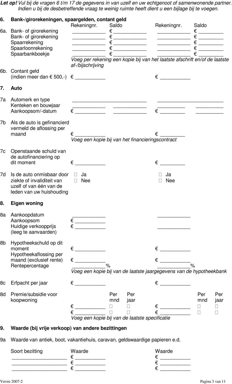 Bank- of girorekening Bank- of girorekening Spaarrekening Spaarloonrekening Spaarbankboekje Voeg per rekening een kopie bij van het laatste afschrift en/of de laatste af-/bijschrijving 6b.