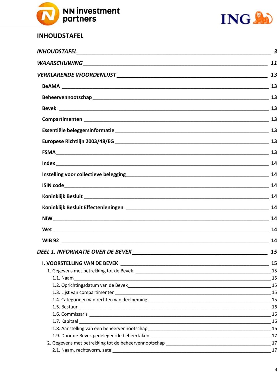 VOORSTELLING VAN DE BEVEK 15 1. Gegevens met betrekking tot de Bevek 15 1.1. Naam 15 1.2. Oprichtingsdatum van de Bevek 15 1.3. Lijst van compartimenten 15 1.4.