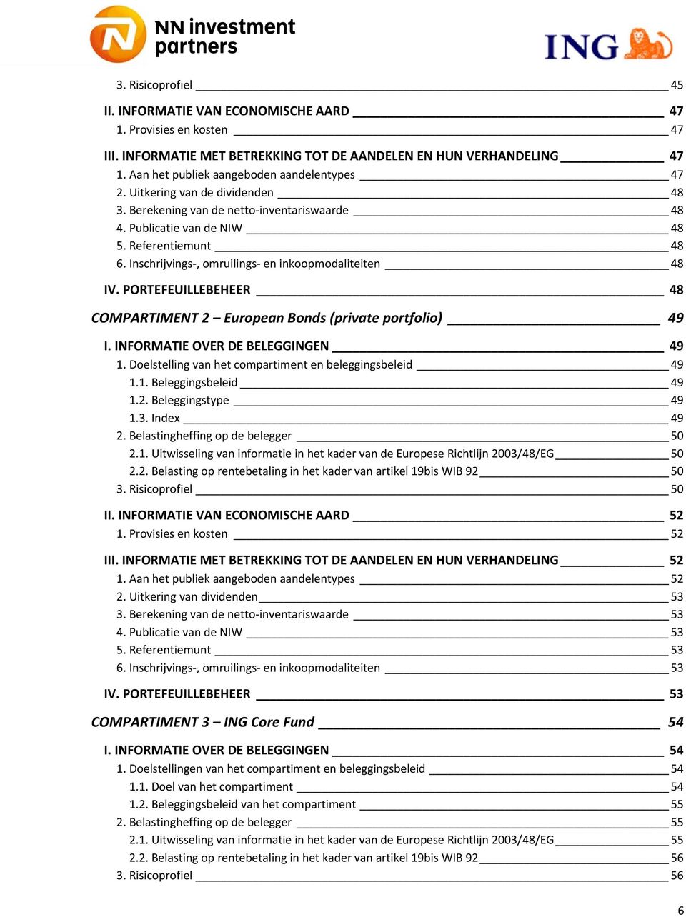 Inschrijvings, omruilings en inkoopmodaliteiten 48 IV. PORTEFEUILLEBEHEER 48 COMPARTIMENT 2 European Bonds (private portfolio) 49 I. INFORMATIE OVER DE BELEGGINGEN 49 1.