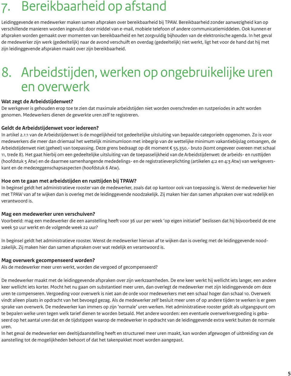 Ook kunnen er afspraken worden gemaakt over momenten van bereikbaarheid en het zorgvuldig bijhouden van de elektronische agenda.