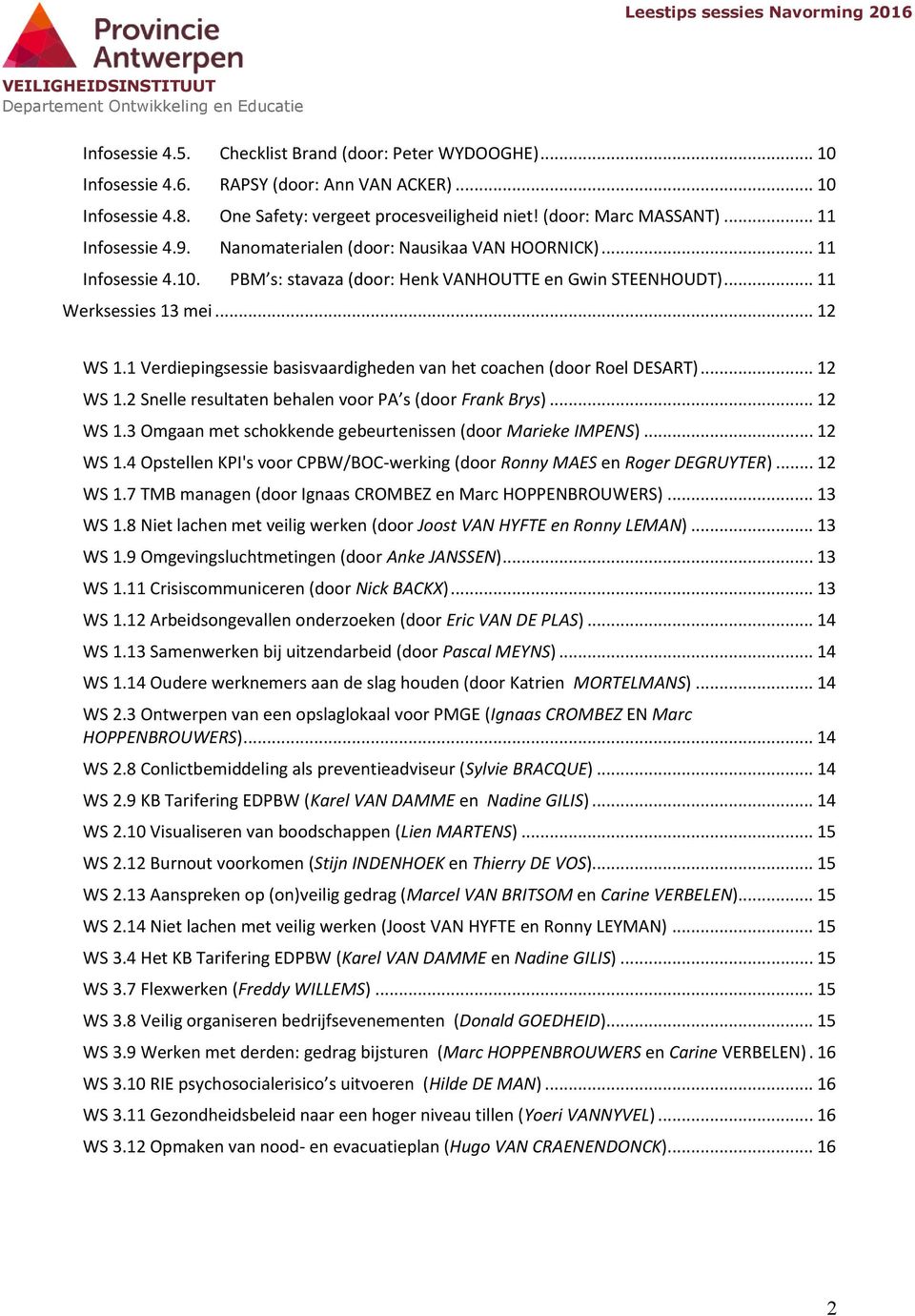 1 Verdiepingsessie basisvaardigheden van het coachen (door Roel DESART)... 12 WS 1.2 Snelle resultaten behalen voor PA s (door Frank Brys)... 12 WS 1.3 Omgaan met schokkende gebeurtenissen (door Marieke IMPENS).