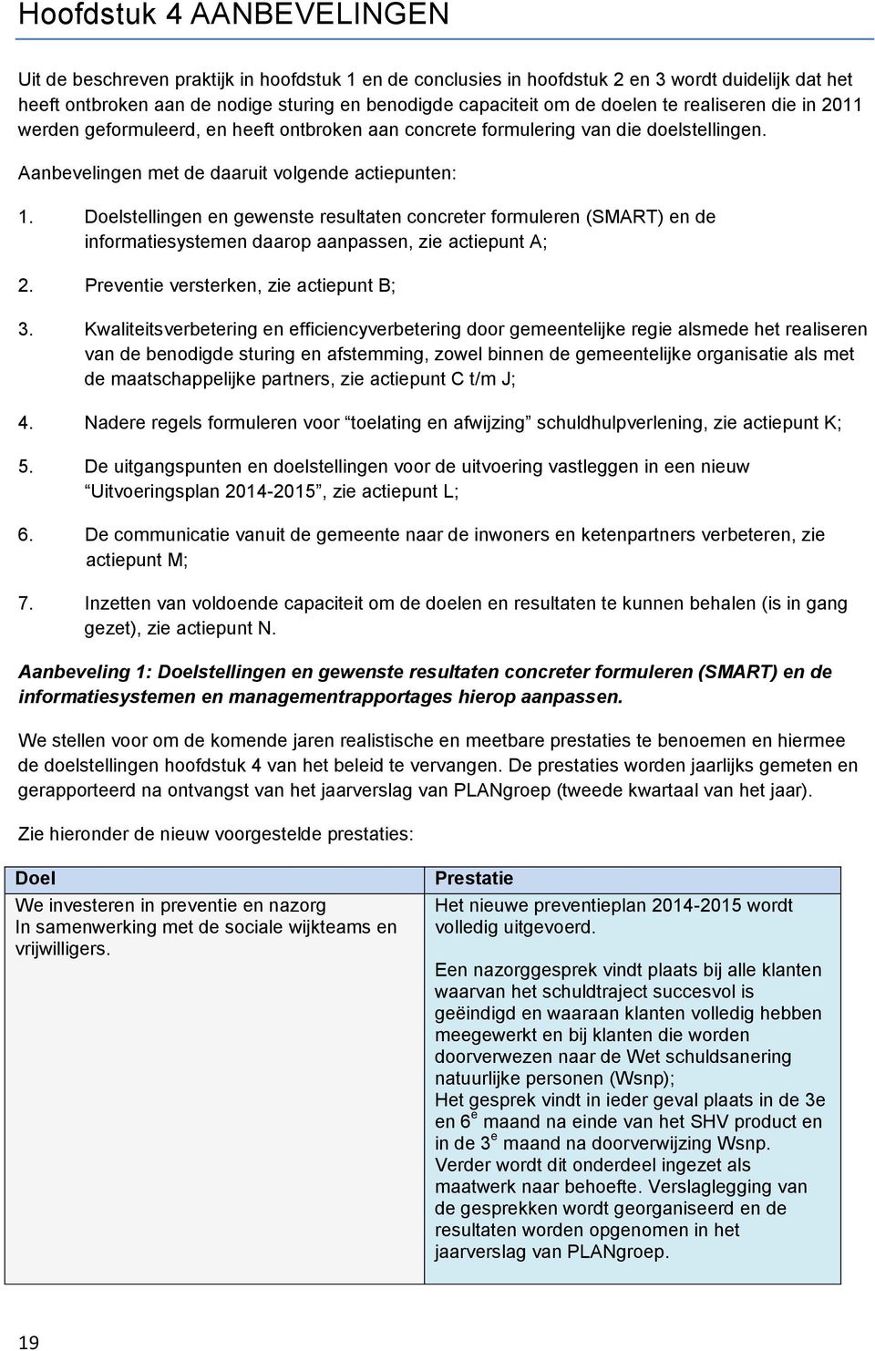 Doelstellingen en gewenste resultaten concreter formuleren (SMART) en de informatiesystemen daarop aanpassen, zie actiepunt A; 2. Preventie versterken, zie actiepunt B; 3.