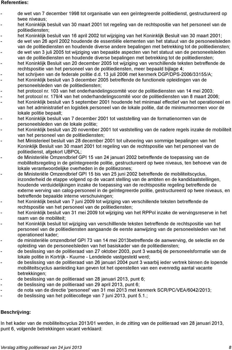 essentiële elementen van het statuut van de personeelsleden van de politiediensten en houdende diverse andere bepalingen met betrekking tot de politiediensten; - de wet van 3 juli 2005 tot wijziging