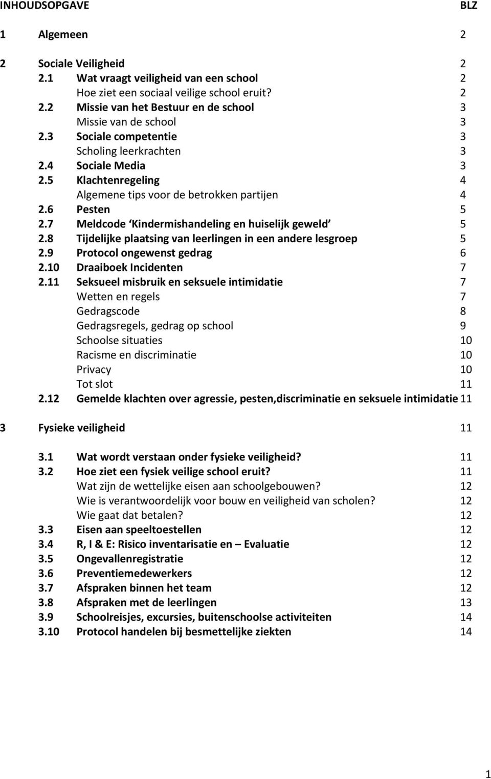 7 Meldcode Kindermishandeling en huiselijk geweld 5 2.8 Tijdelijke plaatsing van leerlingen in een andere lesgroep 5 2.9 Protocol ongewenst gedrag 6 2.10 Draaiboek Incidenten 7 2.