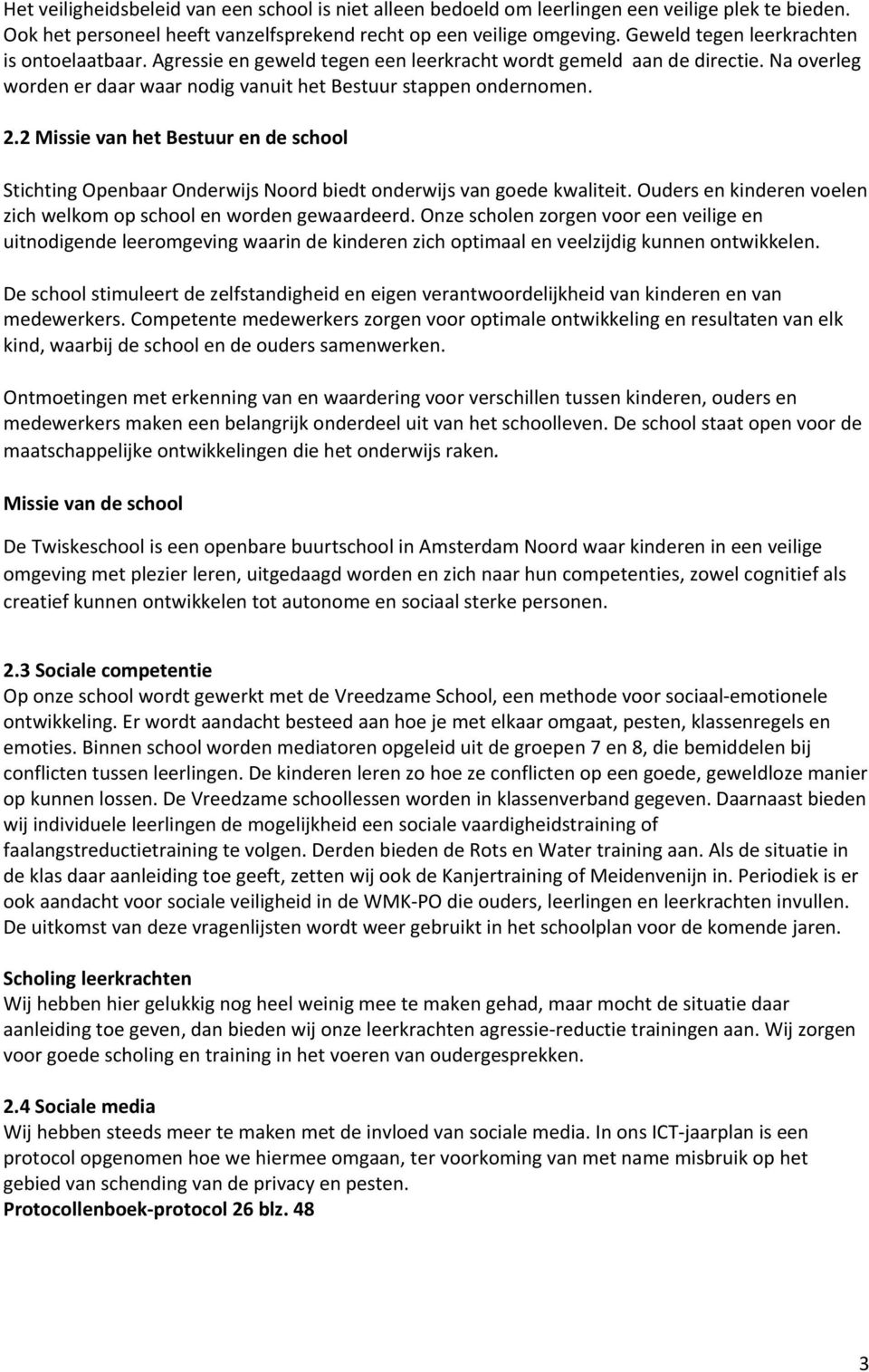 2 Missie van het Bestuur en de school Stichting Openbaar Onderwijs Noord biedt onderwijs van goede kwaliteit. Ouders en kinderen voelen zich welkom op school en worden gewaardeerd.