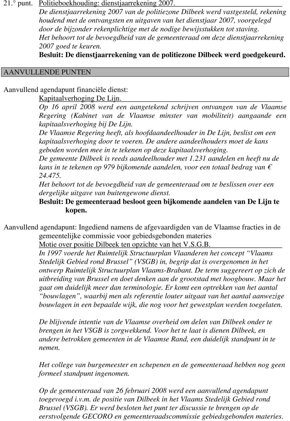 nodige bewijsstukken tot staving. Het behoort tot de bevoegdheid van de gemeenteraad om deze dienstjaarrekening 2007 goed te keuren.