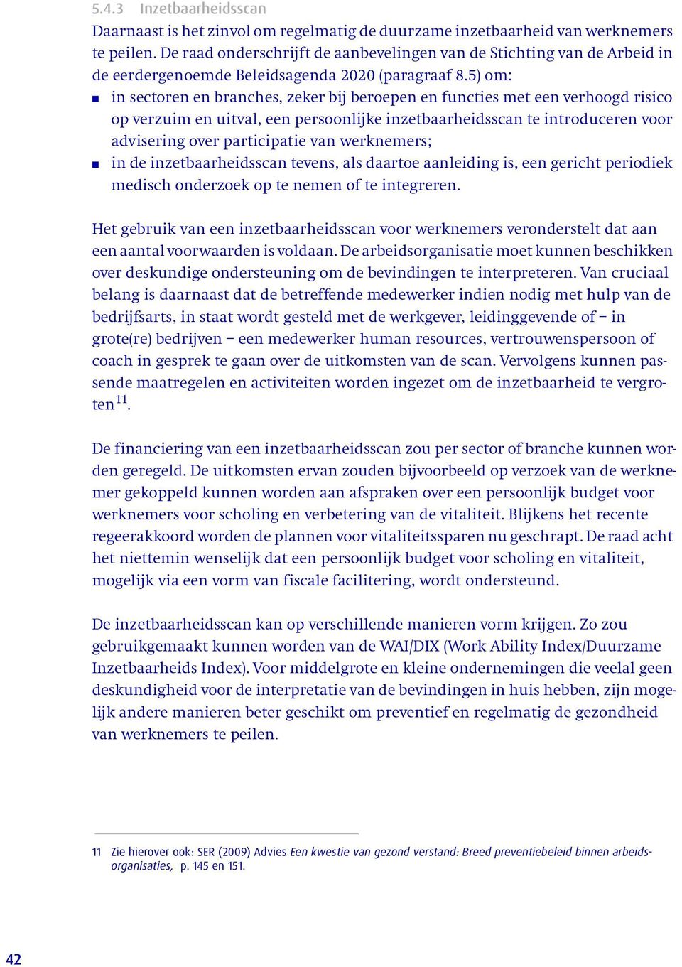 5) om: in sectoren en branches, zeker bij beroepen en functies met een verhoogd risico op verzuim en uitval, een persoonlijke inzetbaarheidsscan te introduceren voor advisering over participatie van