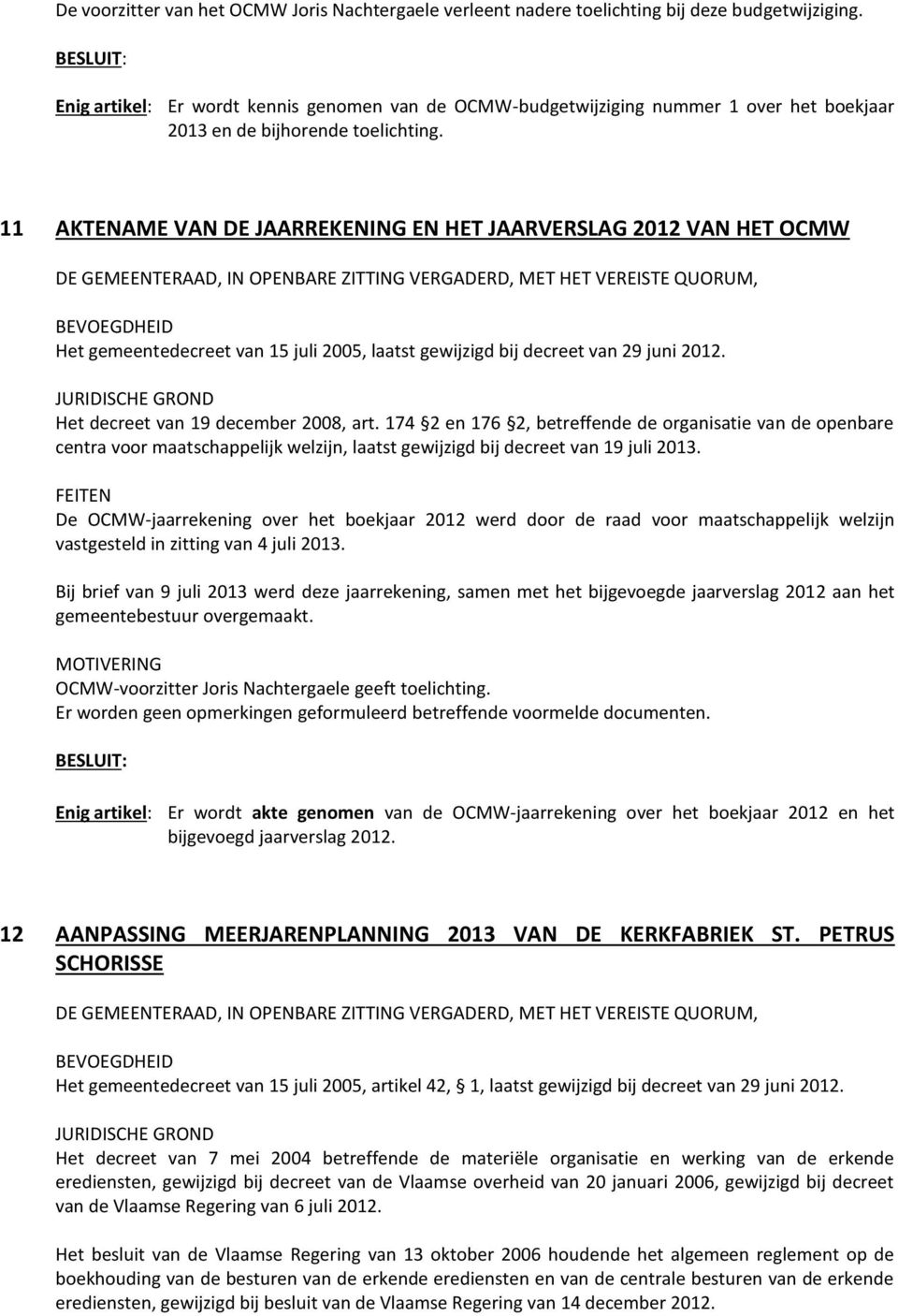 11 AKTENAME VAN DE JAARREKENING EN HET JAARVERSLAG 2012 VAN HET OCMW Het gemeentedecreet van 15 juli 2005, laatst gewijzigd bij decreet van 29 juni 2012. Het decreet van 19 december 2008, art.