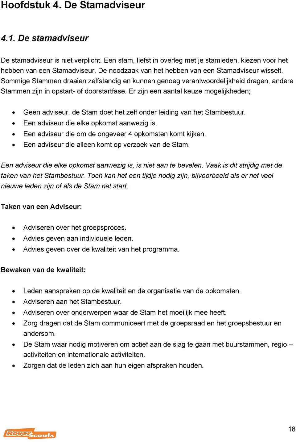 Er zijn een aantal keuze mogelijkheden; Geen adviseur, de Stam doet het zelf onder leiding van het Stambestuur. Een adviseur die elke opkomst aanwezig is.