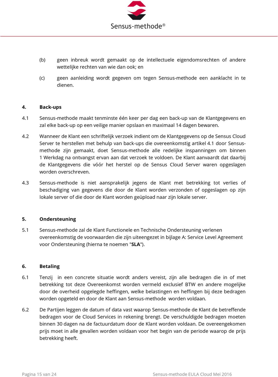 1 door Sensusmethode zijn gemaakt, doet Sensus-methode alle redelijke inspanningen om binnen 1 Werkdag na ontvangst ervan aan dat verzoek te voldoen.