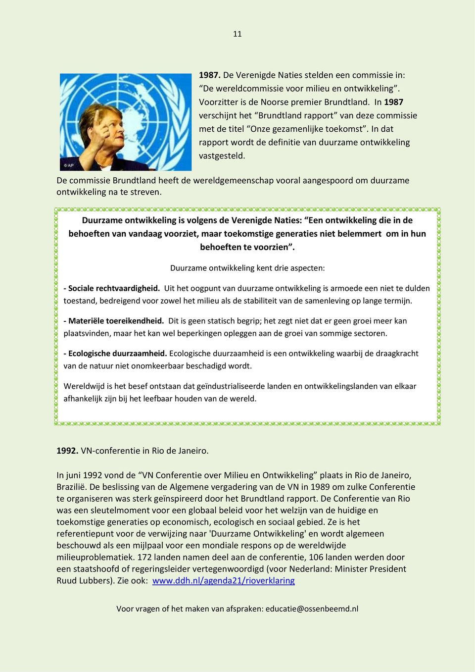 De commissie Brundtland heeft de wereldgemeenschap vooral aangespoord om duurzame ontwikkeling na te streven.
